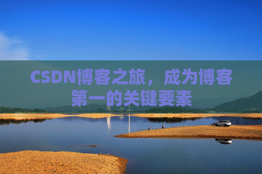 CSDN博客之旅,成为博客第一的关键要素
